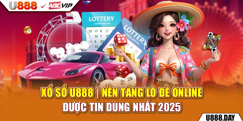 Xổ Số U888 | Nền Tảng Lô Đề Online Được Tin Dùng Nhất 2025